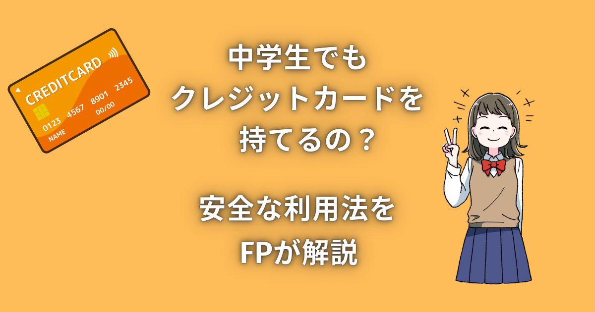 中学生でもクレジットカードを持てるの？年齢制限や裏ワザをFPが解説