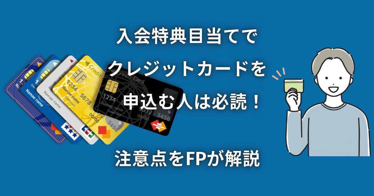 入会特典目当てでクレジットカードを申込む人は必読！注意点をFPが解説