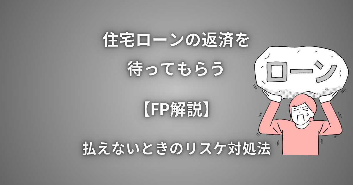 住宅ローンの返済を待ってもらう【FP解説】払えないときのリスケ対処法